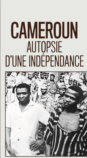 Cameroun : autopsie d’une indépendance Cameroun : autopsie d’une indépendance